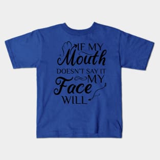 If My Mouth Doesn't Say It My Face Will Kids T-Shirt